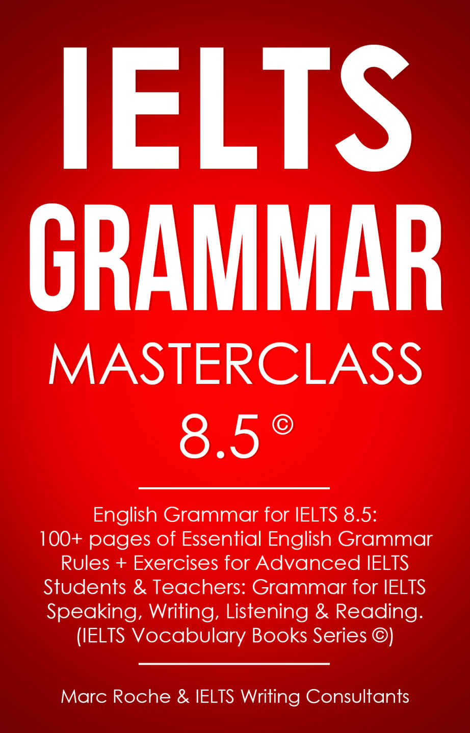 IELTS Grammar Masterclass 8.5 English Grammar for IELTS 8.5 100+ pages of Essential English Grammar Rules + Exercises for Advanced IELTS Students & Te